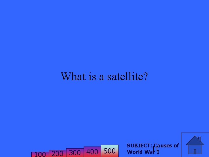 What is a satellite? 200 300 400 500 SUBJECT: Causes of 11 World War