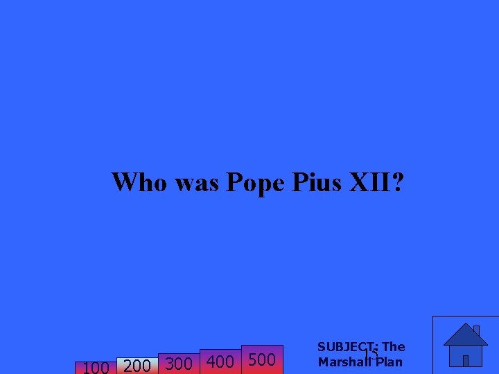 Who was Pope Pius XII? 200 300 400 500 SUBJECT: The 15 Marshall Plan
