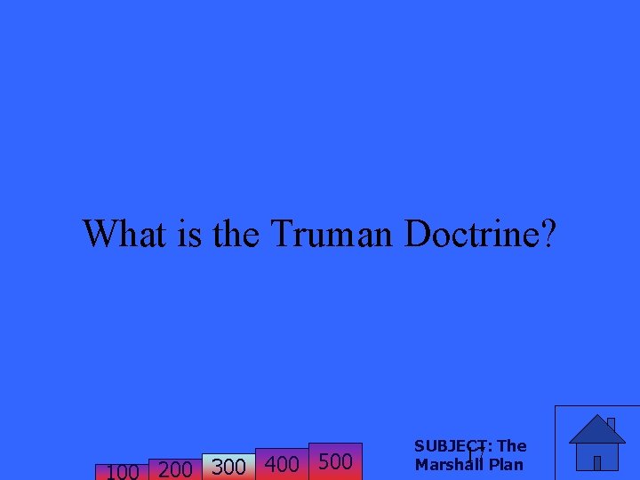 What is the Truman Doctrine? 200 300 400 500 SUBJECT: The 17 Marshall Plan