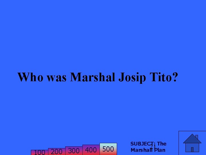 Who was Marshal Josip Tito? 200 300 400 500 SUBJECT: The 21 Marshall Plan