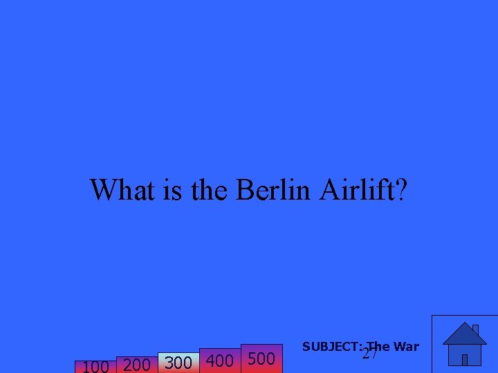 What is the Berlin Airlift? 200 300 400 500 SUBJECT: The War 27 