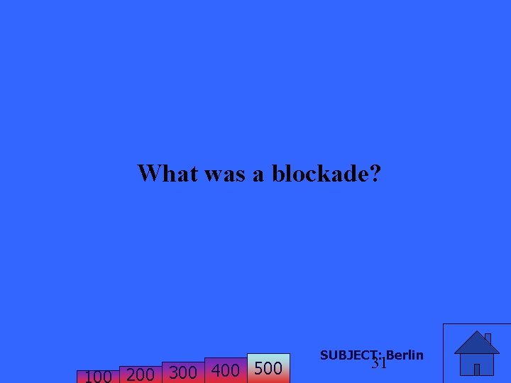What was a blockade? 200 300 400 500 SUBJECT: Berlin 31 