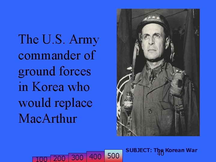 The U. S. Army commander of ground forces in Korea who would replace Mac.