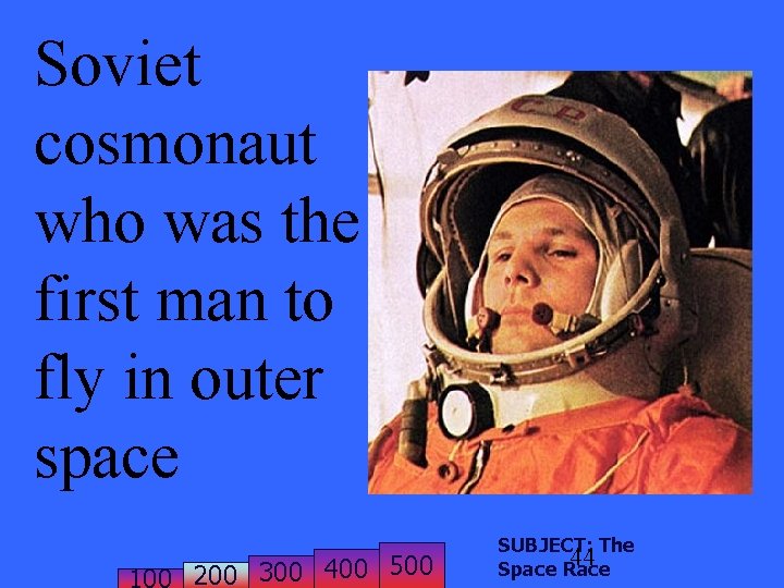Soviet cosmonaut who was the first man to fly in outer space 200 300