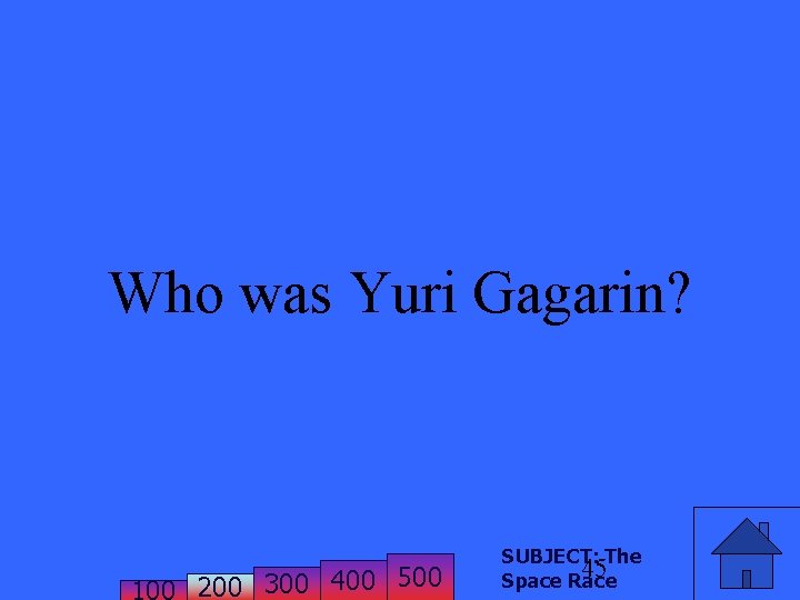 Who was Yuri Gagarin? 200 300 400 500 SUBJECT: The 45 Space Race 
