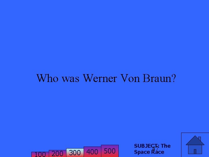 Who was Werner Von Braun? 200 300 400 500 SUBJECT: The 47 Space Race