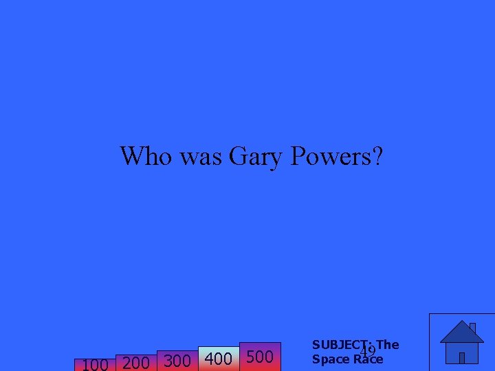 Who was Gary Powers? 200 300 400 500 SUBJECT: The 49 Space Race 