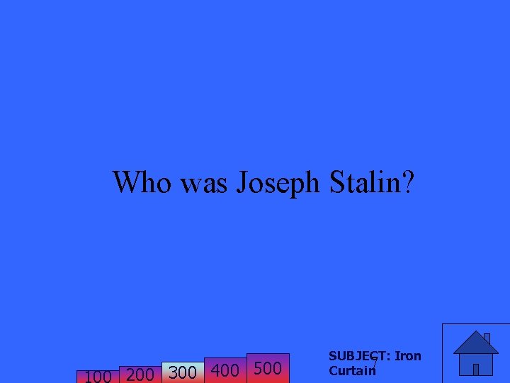 Who was Joseph Stalin? 200 300 400 500 SUBJECT: Iron 7 Curtain 