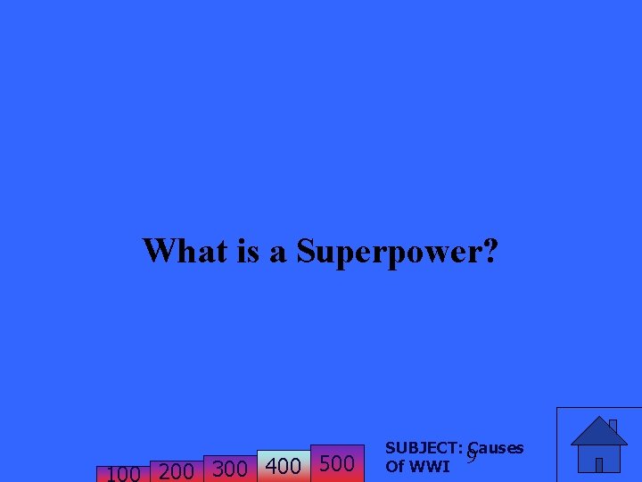 What is a Superpower? 200 300 400 500 SUBJECT: Causes 9 Of WWI 