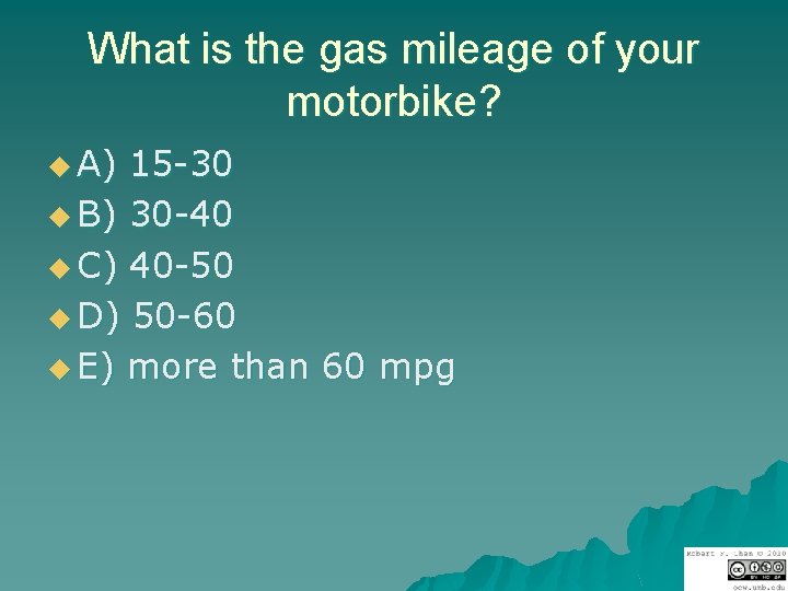 What is the gas mileage of your motorbike? u A) 15 -30 u B)
