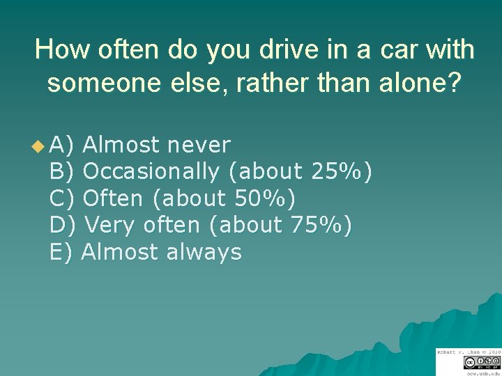 How often do you drive in a car with someone else, rather than alone?