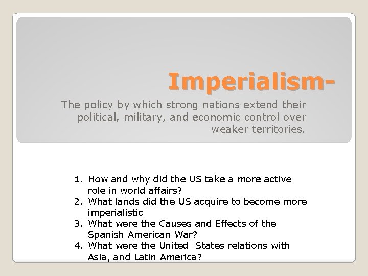 Imperialism. The policy by which strong nations extend their political, military, and economic control