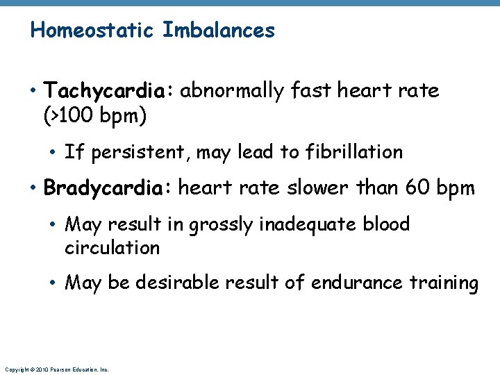 Homeostatic Imbalances • Tachycardia: abnormally fast heart rate (>100 bpm) • If persistent, may