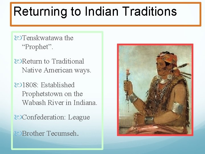 Returning to Indian Traditions Tenskwatawa the “Prophet”. Return to Traditional Native American ways. 1808: