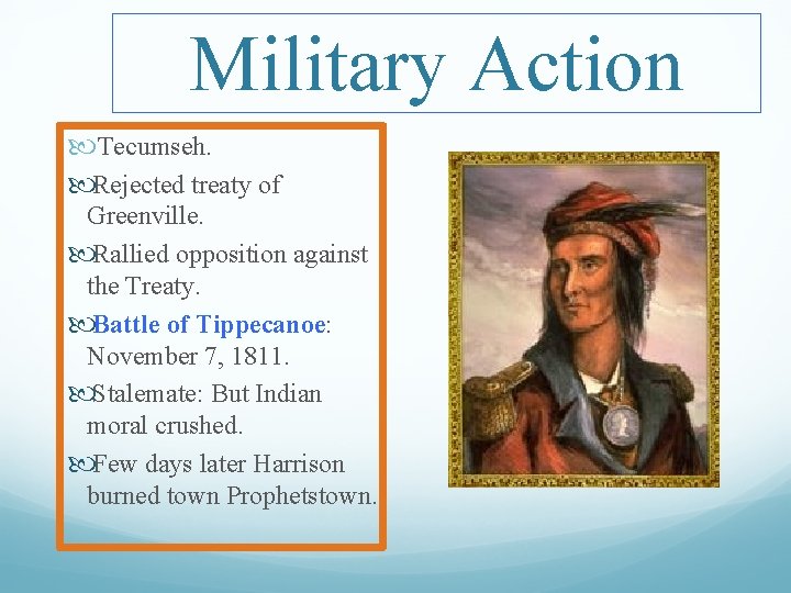 Military Action Tecumseh. Rejected treaty of Greenville. Rallied opposition against the Treaty. Battle of