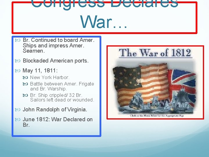 Congress Declares War… Br. Continued to board Amer. Ships and impress Amer. Seamen. Blockaded