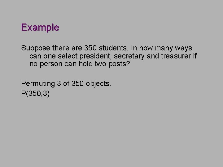 Example Suppose there are 350 students. In how many ways can one select president, Example Suppose there are 350 students. In how many ways can one select president,