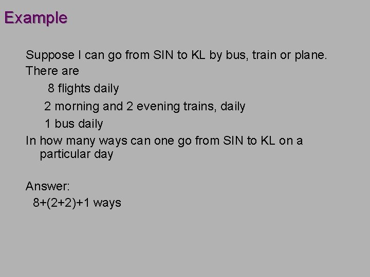 Example Suppose I can go from SIN to KL by bus, train or plane. Example Suppose I can go from SIN to KL by bus, train or plane.