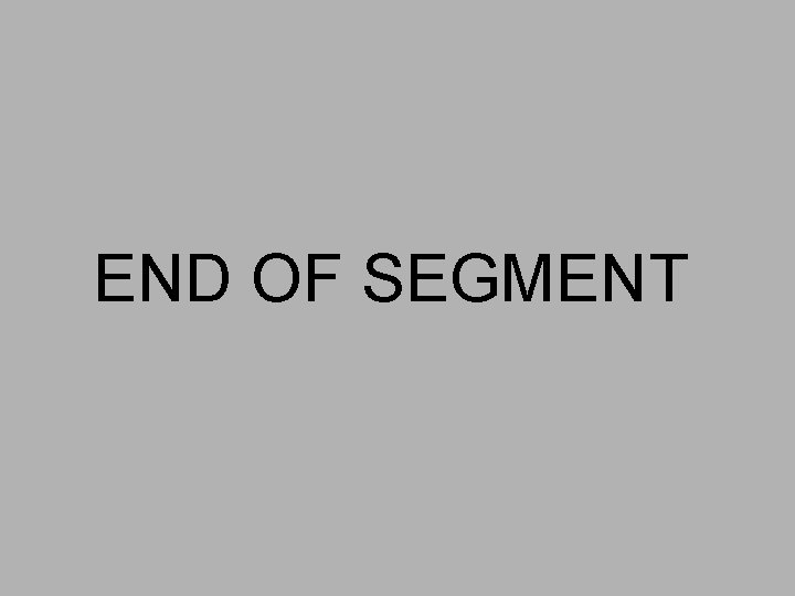 END OF SEGMENT END OF SEGMENT
