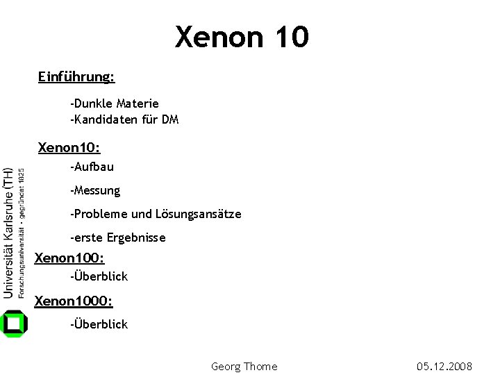 Xenon 10 Einführung: -Dunkle Materie -Kandidaten für DM Xenon 10: -Aufbau -Messung -Probleme und