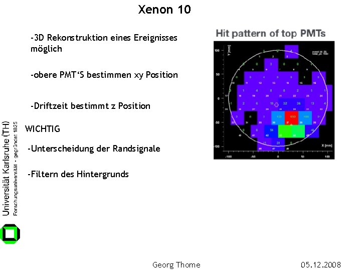 Xenon 10 -3 D Rekonstruktion eines Ereignisses möglich -obere PMT‘S bestimmen xy Position -Driftzeit