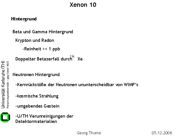 Xenon 10 Hintergrund Beta und Gamma Hintergrund Krypton und Radon -Reinheit << 1 ppb