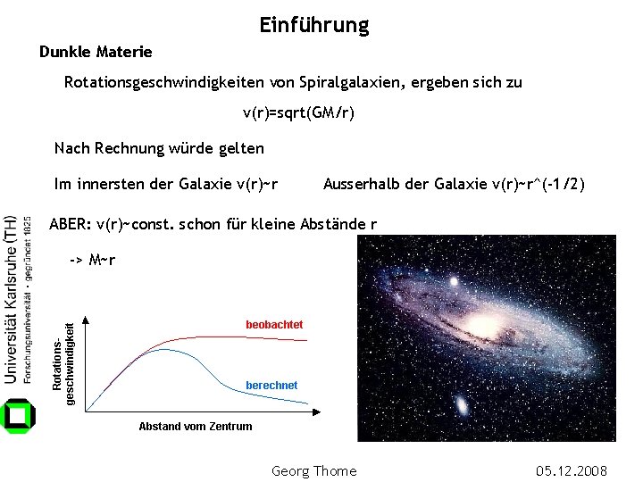 Einführung Dunkle Materie Rotationsgeschwindigkeiten von Spiralgalaxien, ergeben sich zu v(r)=sqrt(GM/r) Nach Rechnung würde gelten