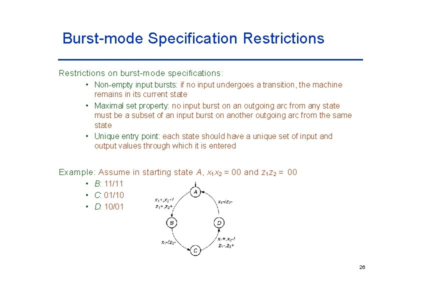Burst-mode Specification Restrictions on burst-mode specifications: • Non-empty input bursts: if no input undergoes Burst-mode Specification Restrictions on burst-mode specifications: • Non-empty input bursts: if no input undergoes