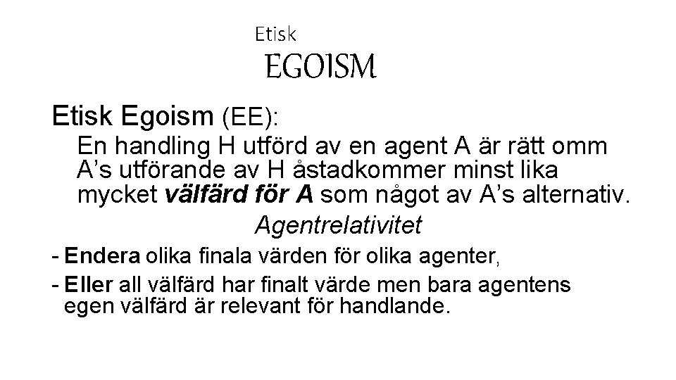 Etisk EGOISM Etisk Egoism (EE): En handling H utförd av en agent A är