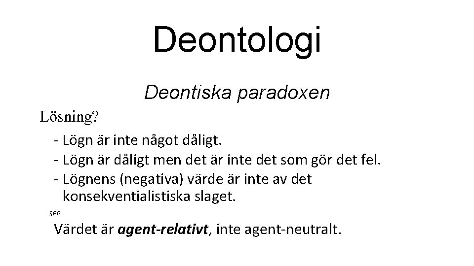 Deontologi Deontiska paradoxen Lösning? - Lögn är inte något dåligt. - Lögn är dåligt