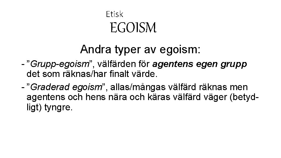Etisk EGOISM Andra typer av egoism: - ”Grupp-egoism”, välfärden för agentens egen grupp det