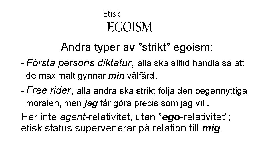 Etisk EGOISM Andra typer av ”strikt” egoism: - Första persons diktatur, alla ska alltid
