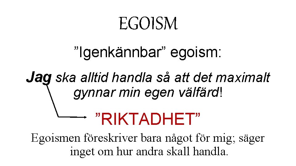 EGOISM ”Igenkännbar” egoism: Jag ska alltid handla så att det maximalt gynnar min egen