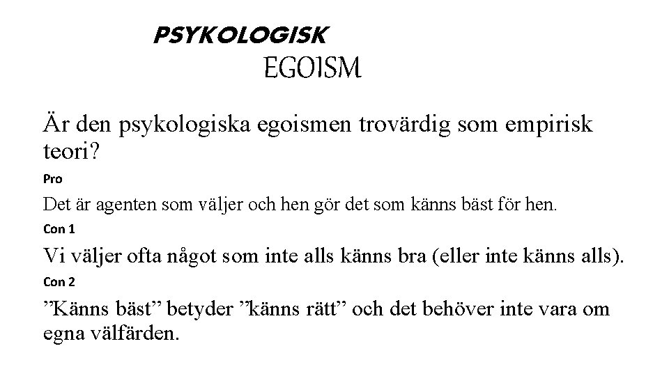 PSYKOLOGISK EGOISM Är den psykologiska egoismen trovärdig som empirisk teori? Pro Det är agenten