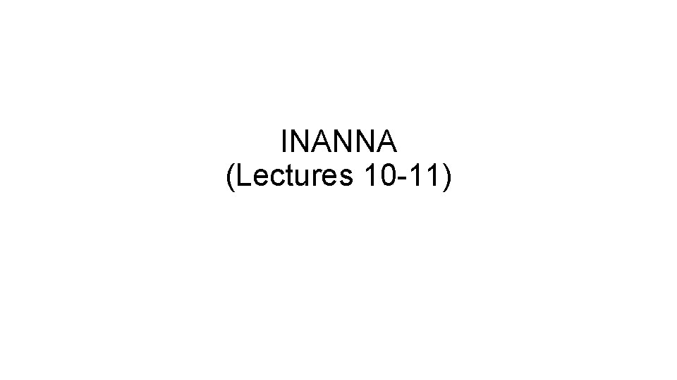 INANNA (Lectures 10 -11) 