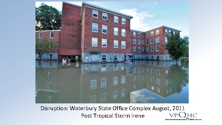 Disruption: Waterbury State Office Complex August, 2011 Post Tropical Storm Irene 