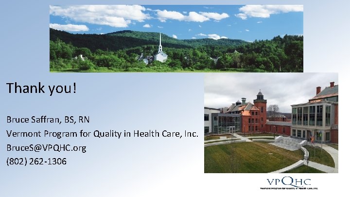 Thank you! Bruce Saffran, BS, RN Vermont Program for Quality in Health Care, Inc.
