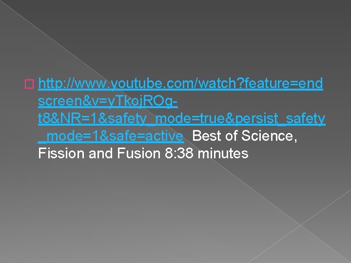 � http: //www. youtube. com/watch? feature=end screen&v=y. Tkoj. ROgt 8&NR=1&safety_mode=true&persist_safety _mode=1&safe=active Best of Science,