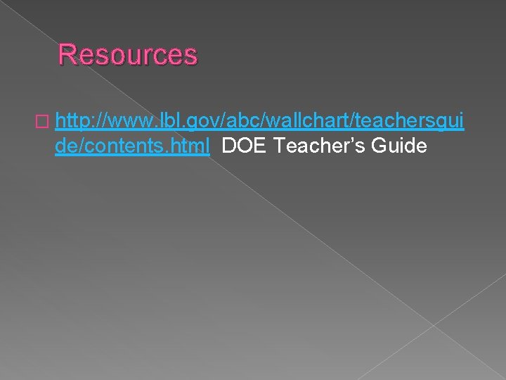 Resources � http: //www. lbl. gov/abc/wallchart/teachersgui de/contents. html DOE Teacher’s Guide 