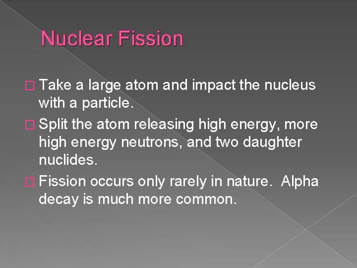 Nuclear Fission � Take a large atom and impact the nucleus with a particle.