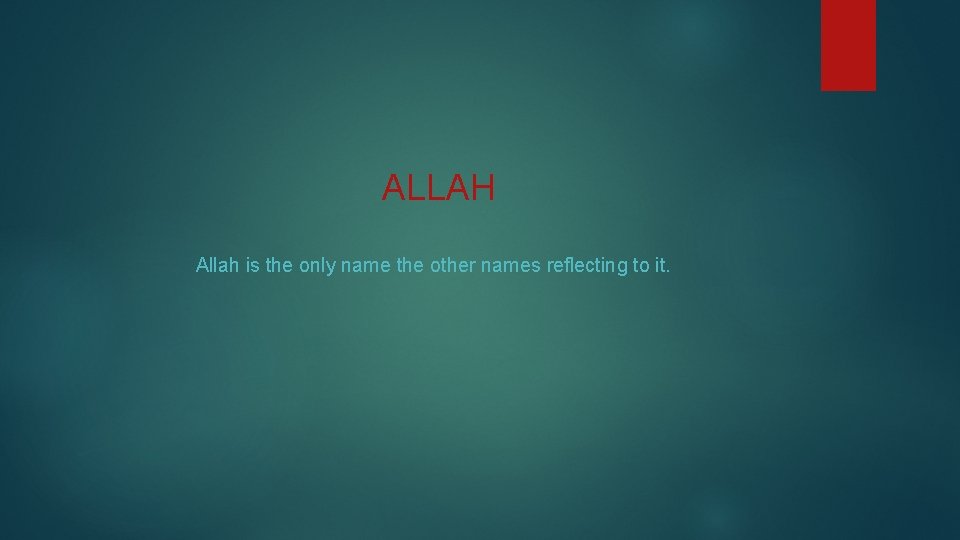 ALLAH Allah is the only name the other names reflecting to it. 