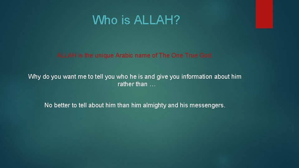 Who is ALLAH? ALLAH is the unique Arabic name of The One True God.