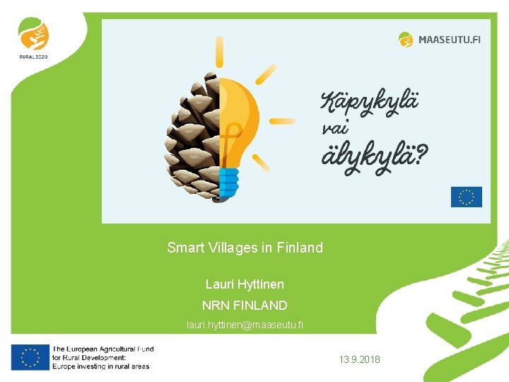 Smart Villages in Finland Lauri Hyttinen NRN FINLAND lauri. hyttinen@maaseutu. fi 13. 9. 2018