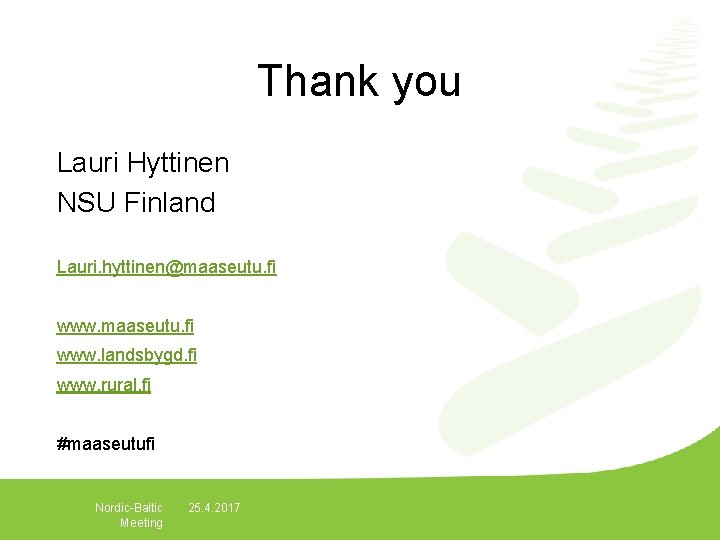 Thank you Lauri Hyttinen NSU Finland Lauri. hyttinen@maaseutu. fi www. landsbygd. fi www. rural.