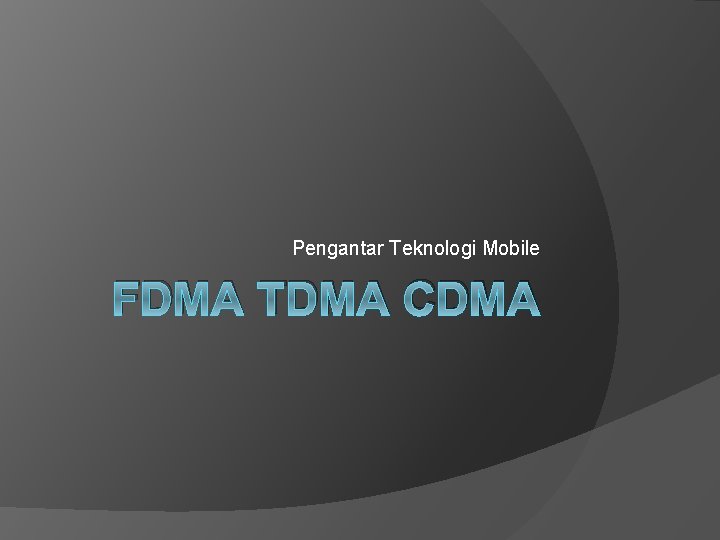 Pengantar Teknologi Mobile FDMA TDMA CDMA 