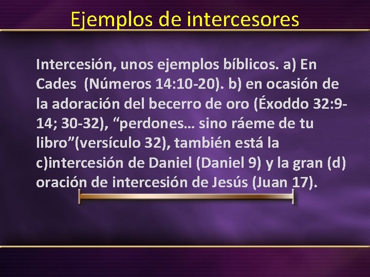 Ejemplos de intercesores Intercesión, unos ejemplos bíblicos. a) En Cades (Números 14: 10 -20).