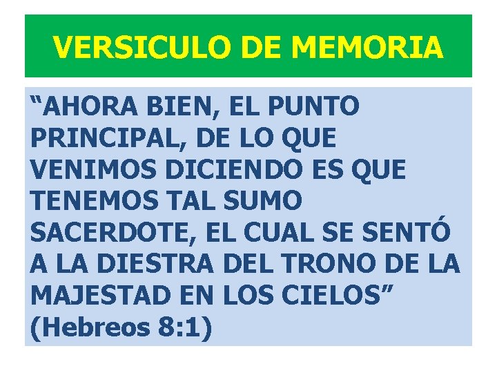 VERSICULO DE MEMORIA “AHORA BIEN, EL PUNTO PRINCIPAL, DE LO QUE VENIMOS DICIENDO ES