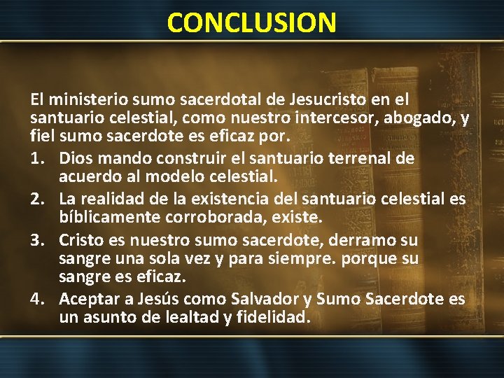 CONCLUSION El ministerio sumo sacerdotal de Jesucristo en el santuario celestial, como nuestro intercesor,