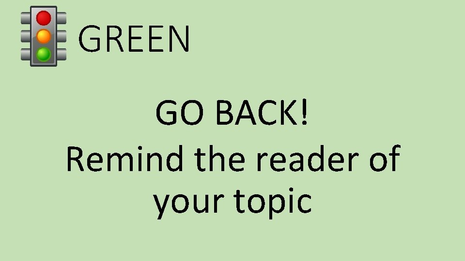 GREEN GO BACK! Remind the reader of your topic 