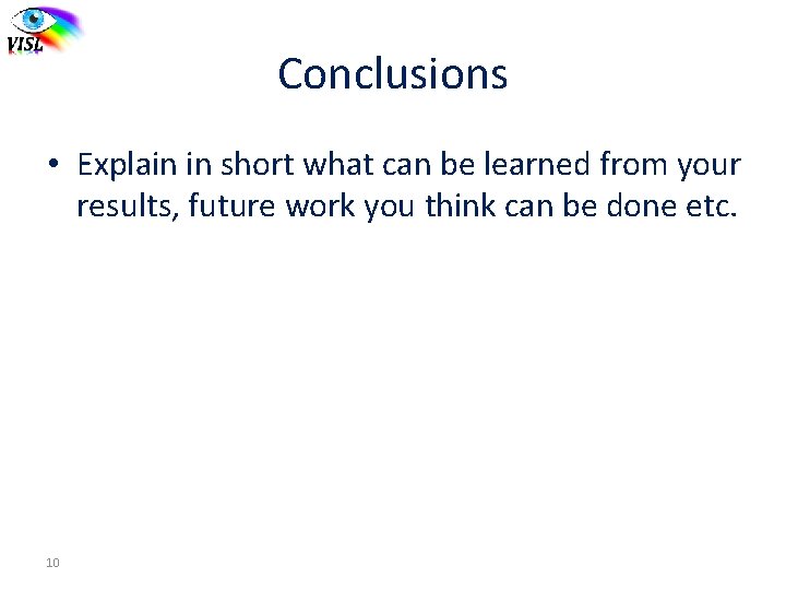 Conclusions • Explain in short what can be learned from your results, future work